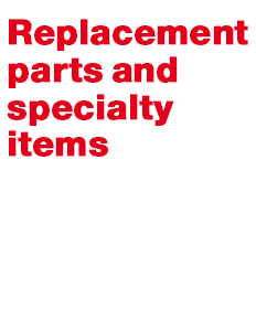 Replacement parts and specialty items
